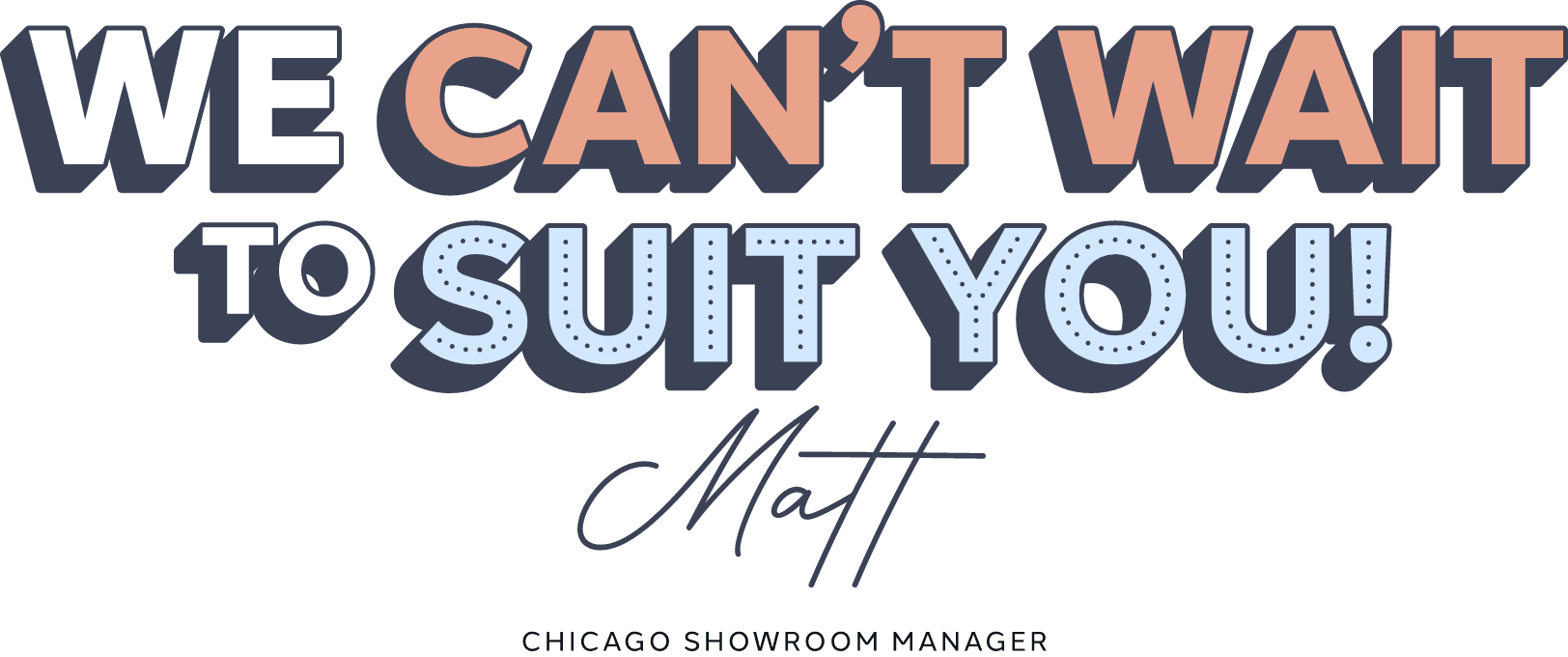 Colorful typography reading “We can't wait to suit you.” from Matt, Chicago suit store manager.